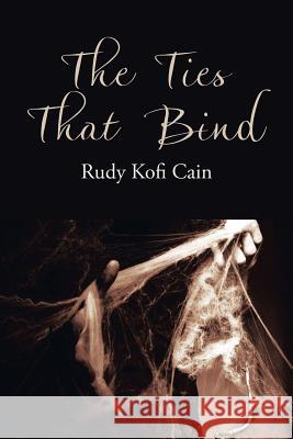 The Ties That Bind Rudy Kofi Cain 9781532016592