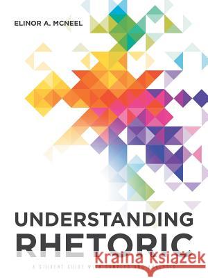 Understanding Rhetoric: A Student Guide with Samples and Analysis Elinor a McNeel 9781532016974