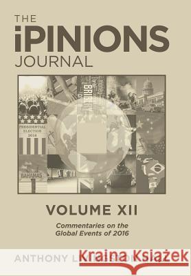 The iPINIONS Journal: Commentaries on the Global Events of 2016-Volume XII Hall, Anthony Livingston 9781532017261 iUniverse