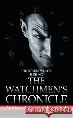 The Watchmen's Chronicle: The Tower of Babel is Rising Michael Tsaphah 9781532017711 iUniverse