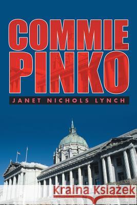 Commie Pinko Janet Nichols Lynch 9781532017766 iUniverse