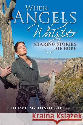 When Angels Whisper: Sharing Stories of Hope Cheryl McDonough 9781532017995