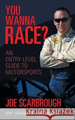 You Wanna Race?: An Entry-Level Guide to Motorsports Joe Scarbrough 9781532018152 iUniverse