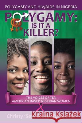 Polygamy: Is It a Killer?: The Voices of Ten American-Based Nigerian Women Christy 'Seyi Olorunfem 9781532018688 iUniverse