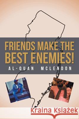 Friends Make the Best Enemies! Al-Quan McLendon 9781532018930