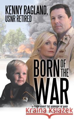 Born of the War: A Story about the Horrors of War, a Passionate Affair and a Mother?s Love Usnr Retired Kenny Ragland 9781532019340 iUniverse