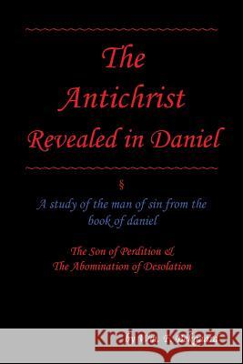 The Antichrist Revealed in Daniel: A Study of The Man of Sin From The Book of Daniel Bekgaard, Wm F. 9781532019449 1st Book Library