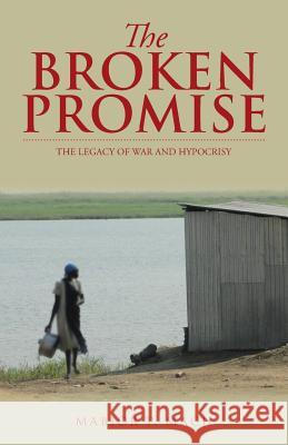 The Broken Promise: The Legacy of War and Hypocrisy Mabior P Mach 9781532019937 iUniverse