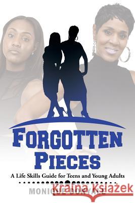 Forgotten Pieces: A Life Skills Guide for Teens and Young Adults Monique Donyale 9781532020889 iUniverse