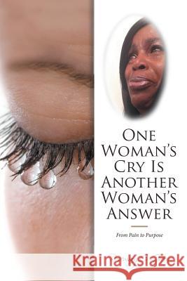 One Woman's Cry Is Another Woman's Answer: From Pain to Purpose Rosemary C Green 9781532021060