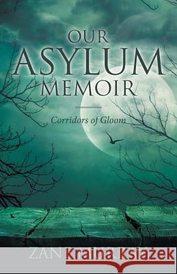 Our Asylum Memoir: Corridors of Gloom Zane Murray 9781532021336 iUniverse