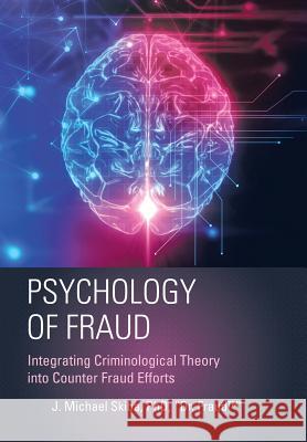 Psychology of Fraud: Integrating Criminological Theory into Counter Fraud Efforts Dr Skiba, PhD 9781532022197 iUniverse