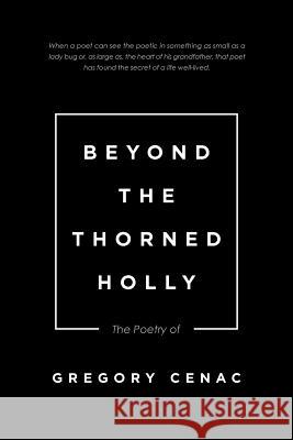 Beyond the Thorned Holly: The Poetry of Gregory Cenac 9781532022371 iUniverse