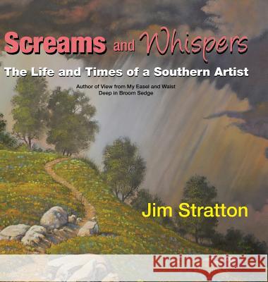Screams and Whispers: The Life and Times of a Southern Artist Jim Stratton 9781532022821 iUniverse
