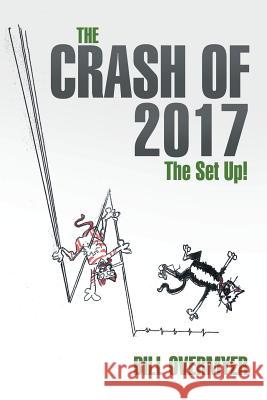 The Crash of 2017: The Set Up! Bill Overmyer 9781532023385 iUniverse