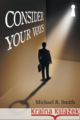 Consider Your Ways: Unlocking Supernatural Blessings from God Living Through the End Times and Christ's Return Michael Smith (Loughborough University UK) 9781532023422