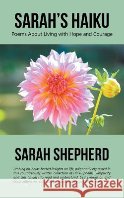 Sarah's Haiku: Poems About Living with Hope and Courage Sarah Shepherd 9781532024016 iUniverse