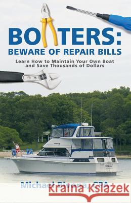 Boaters: Beware of Repair Bills: Learn How to Maintain Your Own Boat and Save Thousands of Dollars Michael Bivona Cpa 9781532024481 iUniverse