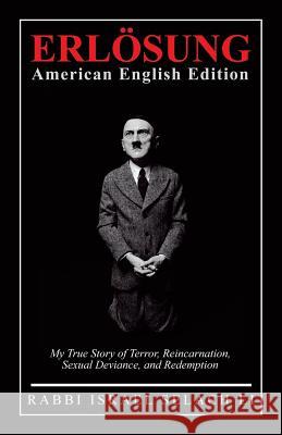 ERLӦSUNG American English Edition: My True Story of Terror, Reincarnation, Sexual Deviance, and Redemption Rabbi Israel Selach Li 9781532025198 iUniverse