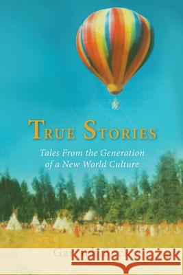 True Stories: Tales From the Generation of a New World Culture Garrick Beck 9781532026010