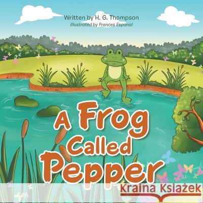 A Frog Called Pepper H. G. Thompson 9781532026232 iUniverse