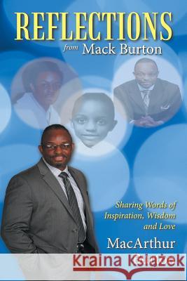 Reflections from Mack Burton: Sharing Words of Inspiration, Wisdom and Love MacArthur Burton 9781532026317