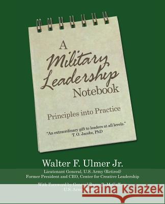 A Military Leadership Notebook: Principles into Practice Walter F Ulmer, Jr, Gen Barry R McCaffrey 9781532026751 iUniverse