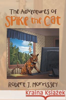 The Adventures of Spike the Cat Robert J. Morrissey 9781532027086 iUniverse