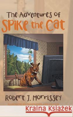 The Adventures of Spike the Cat Robert J. Morrissey 9781532027093 iUniverse