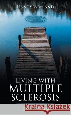 Living with Multiple Sclerosis: The Ripple Effect Nancy Wayland 9781532027185