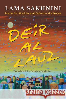 Deir Al Lauz: Breaks Its Shackles and Embraces the Dream Lama Sakhnini 9781532027246