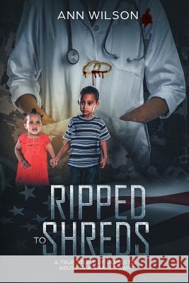 Ripped to Shreds: A True Story of Domestic Abuse in a Small Town Ann Wilson 9781532027536 iUniverse