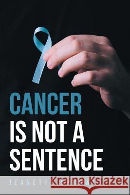 Cancer Is Not a Sentence Jeanette Sprowl 9781532027581