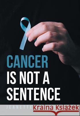 Cancer Is Not a Sentence Jeanette Sprowl 9781532027604