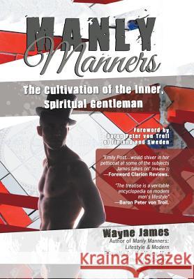 Manly Manners: The Cultivation of the Inner, Spiritual Gentleman Wayne James 9781532028182