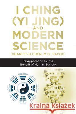 I Ching (Yi Jing) and Modern Science: Its Application for the Benefit of Human Society Chen, Facog 9781532028700 iUniverse