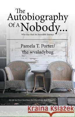 The Autobiography Of A Nobody...: Who Has Had An Incredible Journey The Wvaladybug, Pamela T. Porter 9781532028823