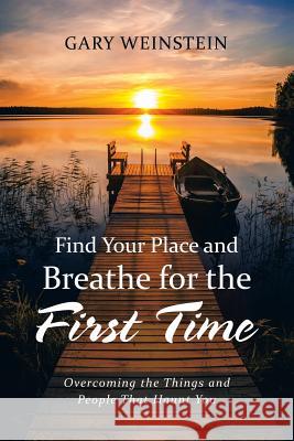 Find Your Place and Breathe for the First Time: Overcoming the Things and People That Haunt You Gary Weinstein 9781532030291