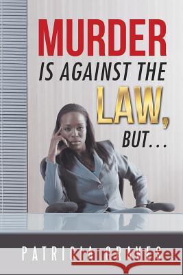 Murder Is against the Law, but ... Patricia Graves 9781532030970