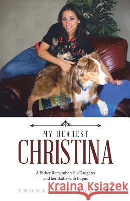 My Dearest Christina: A Father Remembers his Daughter and her Battle with Lupus Sweeney, Thomas O. P. 9781532031090