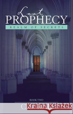 Lost Prophecy: Realm of Secrets C C Rae 9781532031816 iUniverse