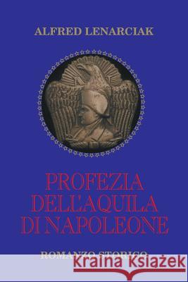 Profezia dell'Aquila di Napoleone Alfred Lenarciak 9781532032400