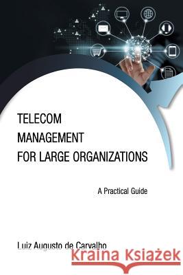 Telecom Management for Large Organizations: A Practical Guide Luiz Augusto De Carvalho 9781532032806 iUniverse