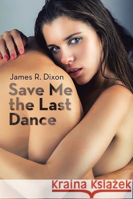 Save Me the Last Dance James R Dixon 9781532032943 iUniverse