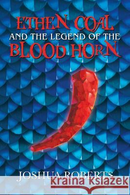 Ethen Coal and the Legend of the Blood Horn Joshua Roberts 9781532033216