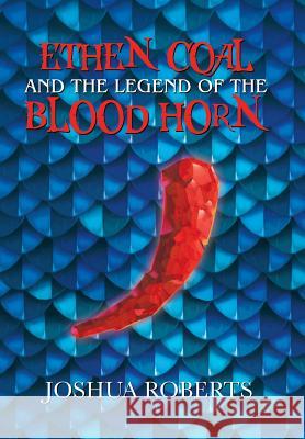 Ethen Coal and the Legend of the Blood Horn Joshua Roberts 9781532033421