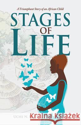 Stages of Life: A Triumphant Story of an African Child Uche N Kalu 9781532033544 iUniverse