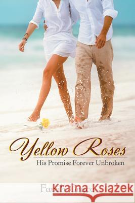 Yellow Roses: His Promise Forever Unbroken Farah Grace 9781532033568
