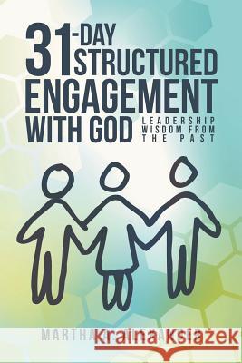 31-Day Structured Engagement with God: Leadership Wisdom from the Past Martha a Alexander 9781532033704 iUniverse