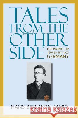 Tales from the Other Side: Growing up Jewish in Nazi Germany Hans Benjamin Marx 9781532033742